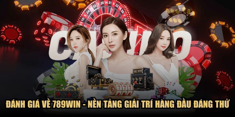 Đánh Giá Về 789WIN - Nền Tảng Giải Trí Hàng Đầu Đáng Thử