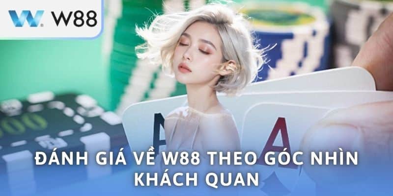 Danh Gia Ve W88 Theo Goc Nhin Khach Quan