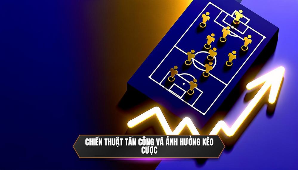 Phân Tích Các Loại Hình Chiến Thuật Tấn Công Phổ Biến Và Ảnh Hưởng Đến Kèo Cược